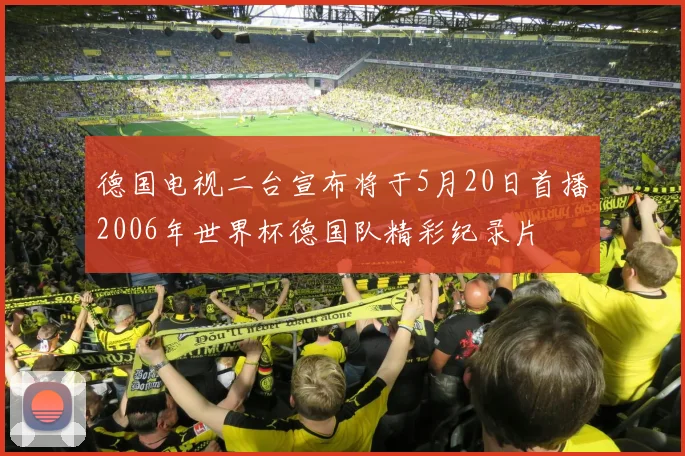 德国电视二台宣布将于5月20日首播2006年世界杯德国队精彩纪录片